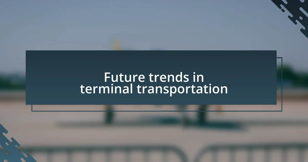 Future trends in terminal transportation