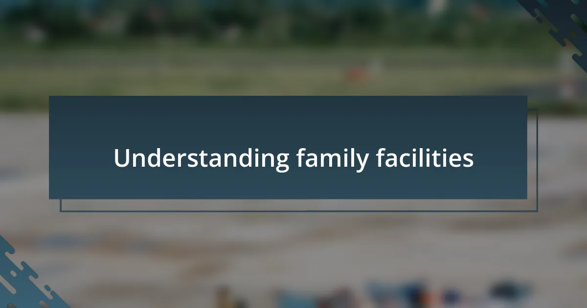 Understanding family facilities