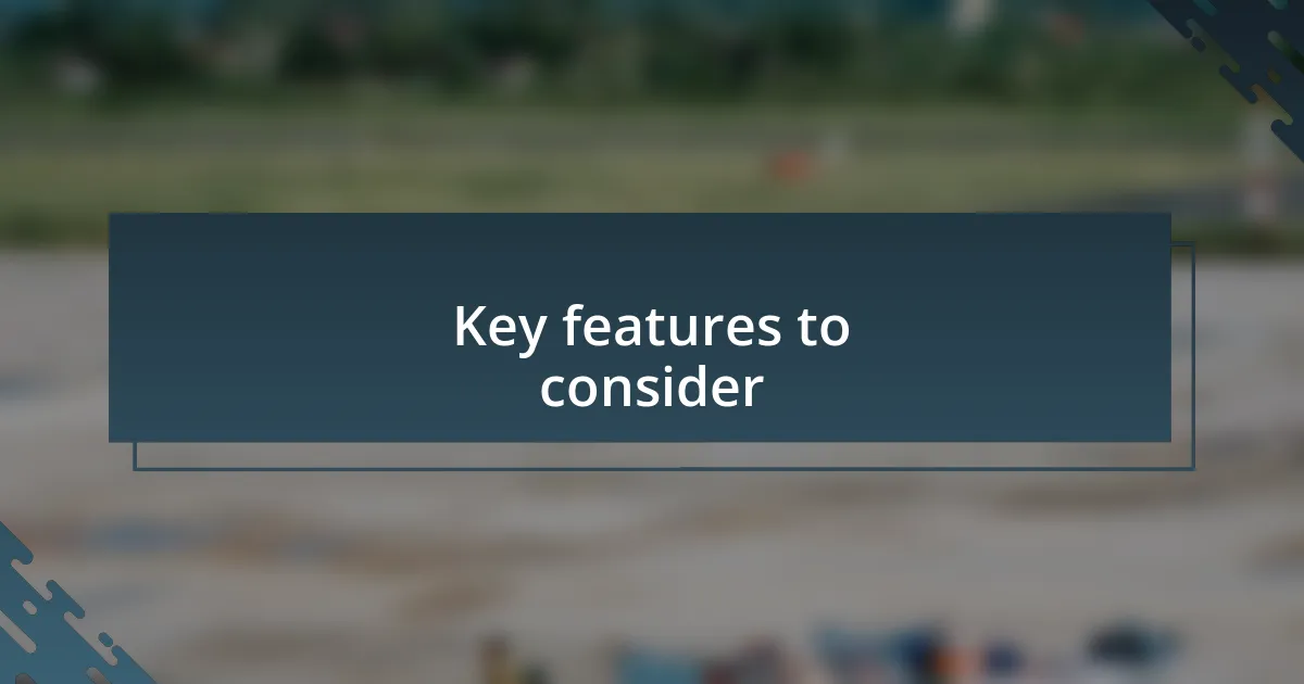 Key features to consider