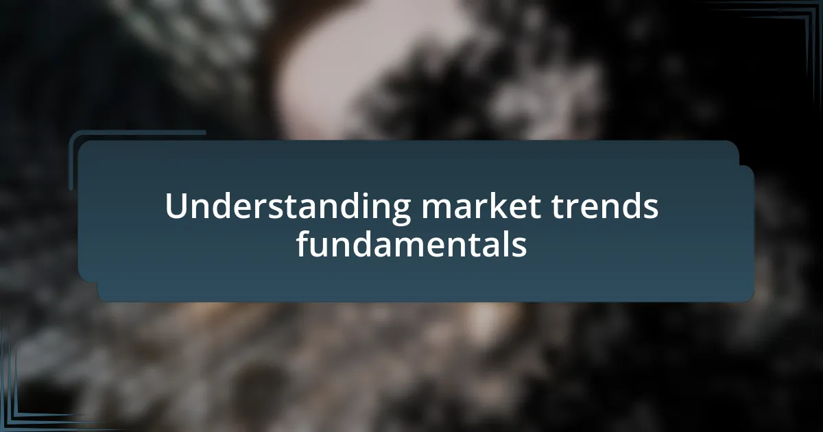 Understanding market trends fundamentals