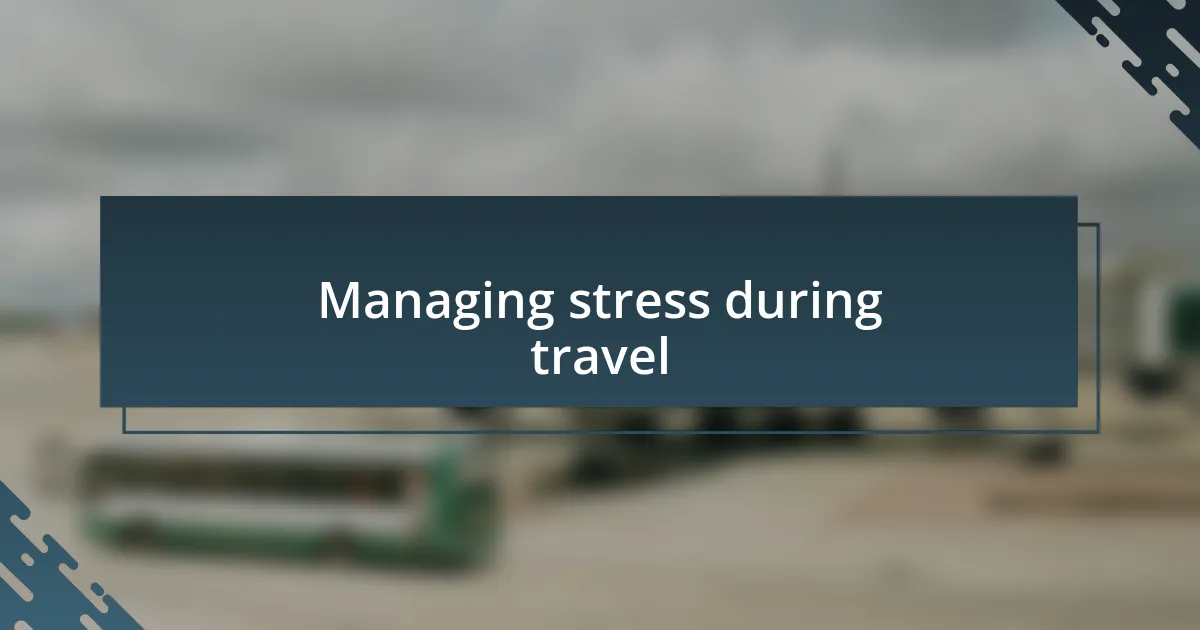 Managing stress during travel