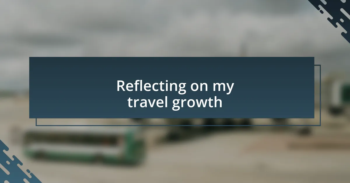 Reflecting on my travel growth