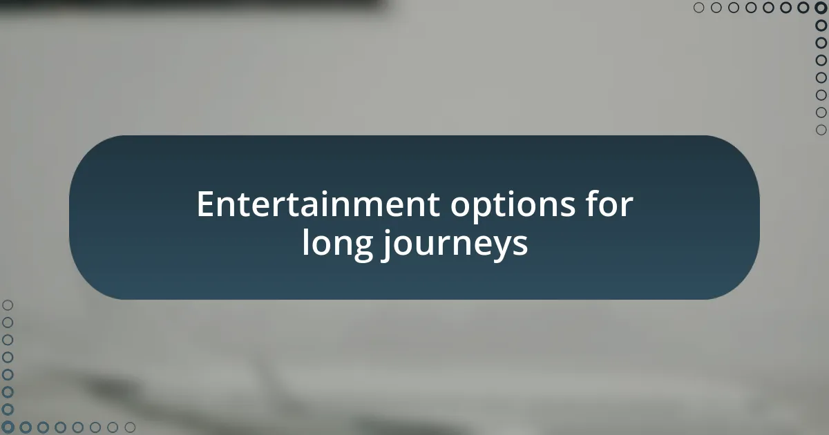 Entertainment options for long journeys