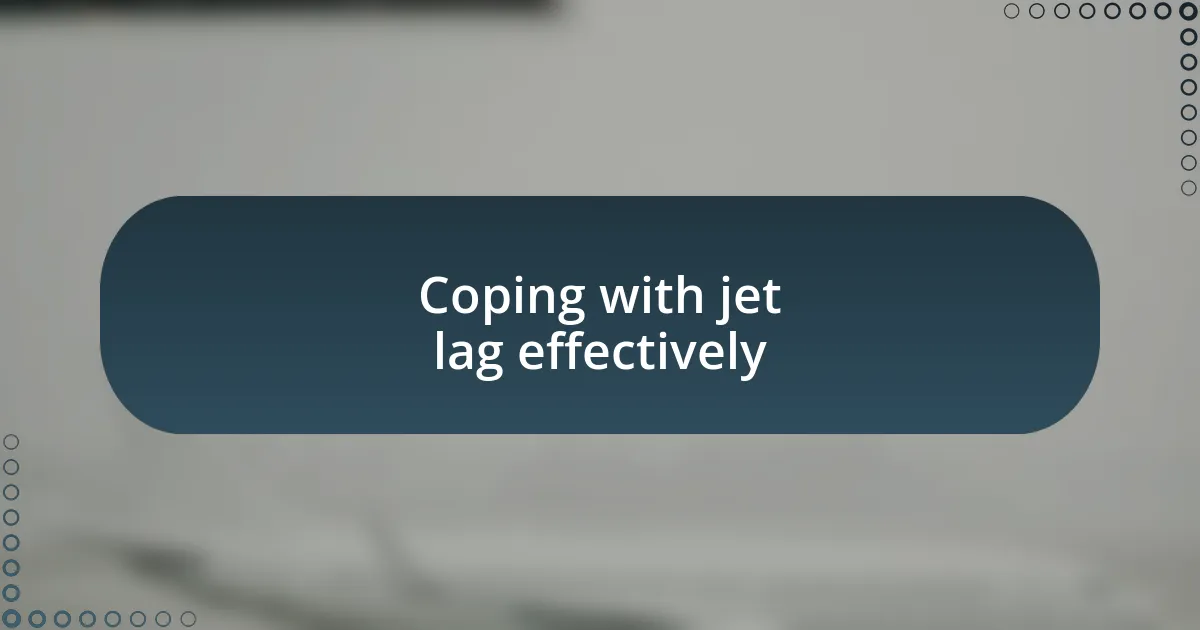 Coping with jet lag effectively