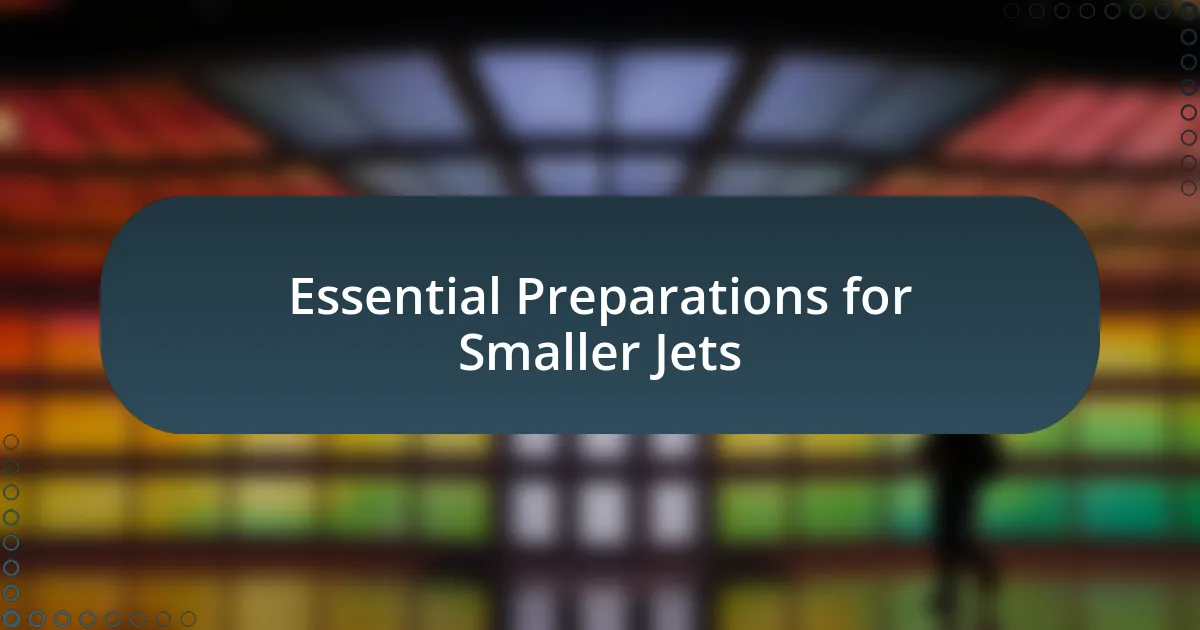 Essential Preparations for Smaller Jets