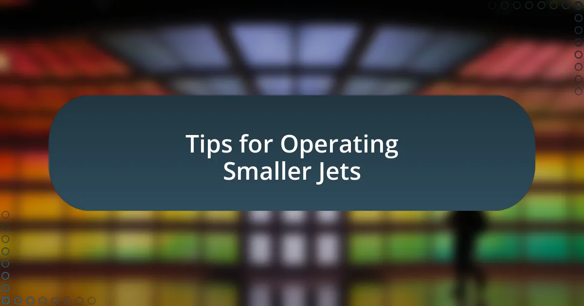 Tips for Operating Smaller Jets