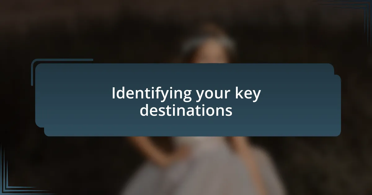 Identifying your key destinations