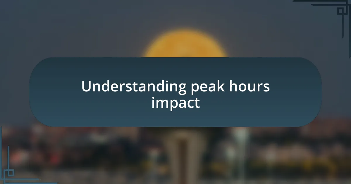 Understanding peak hours impact