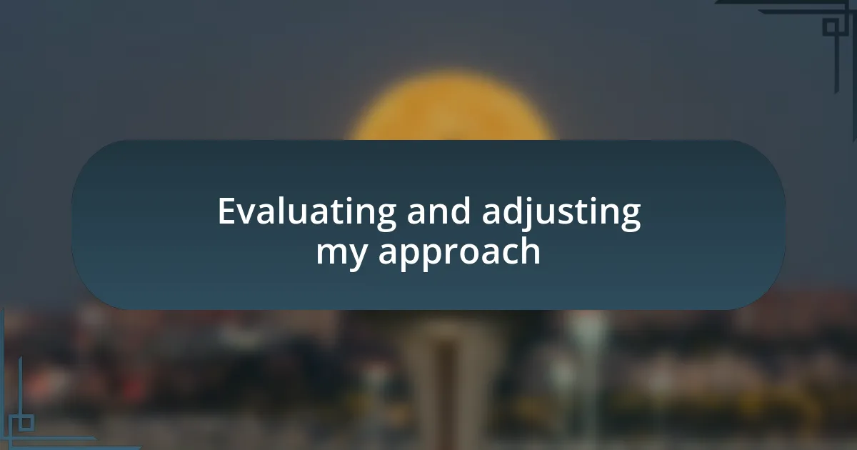 Evaluating and adjusting my approach