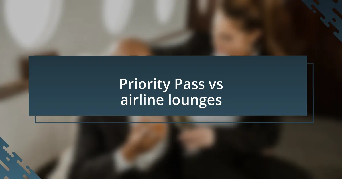 Priority Pass vs airline lounges