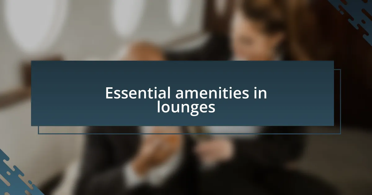 Essential amenities in lounges